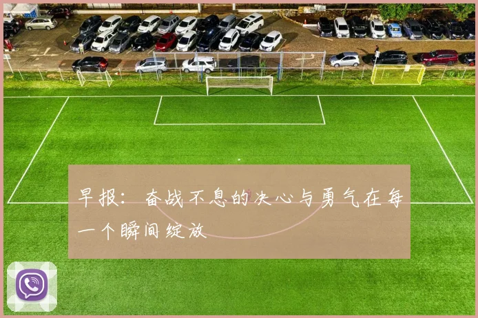 早报：奋战不息的决心与勇气在每一个瞬间绽放