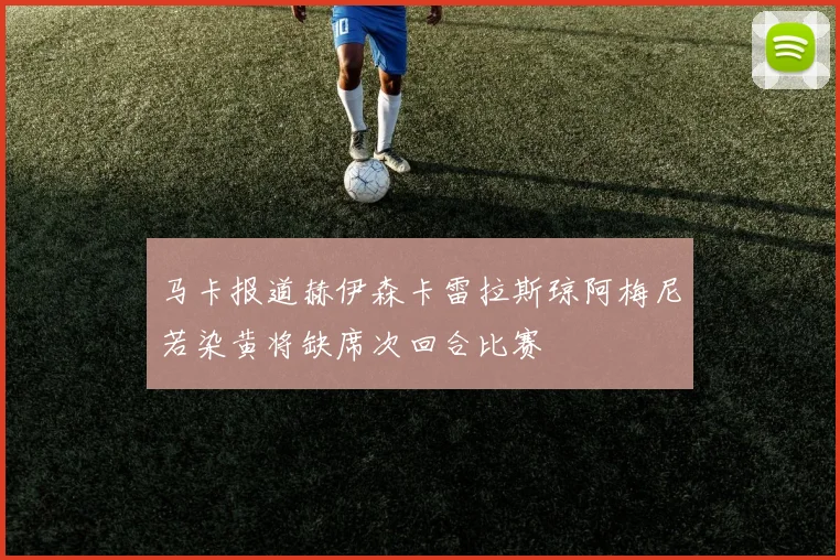马卡报道赫伊森卡雷拉斯琼阿梅尼若染黄将缺席次回合比赛
