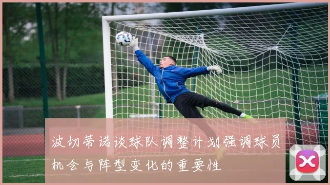 波切蒂诺谈球队调整计划强调球员机会与阵型变化的重要性